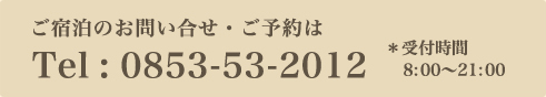 ご宿泊のお問い合わせ・ご予約は Tel:0853-53-2012 ※受付時間 8:00〜21:00